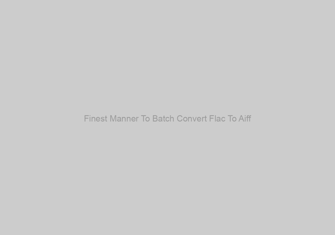 Finest Manner To Batch Convert Flac To Aiff?